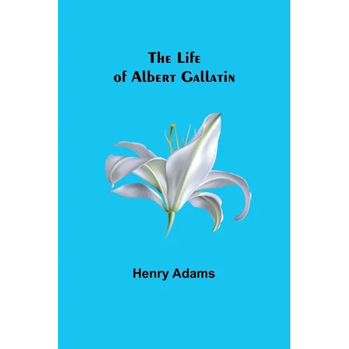 The Life of Albert Gallatin