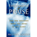 Empowered By Praise: How God Responds When You Revel In His Glory