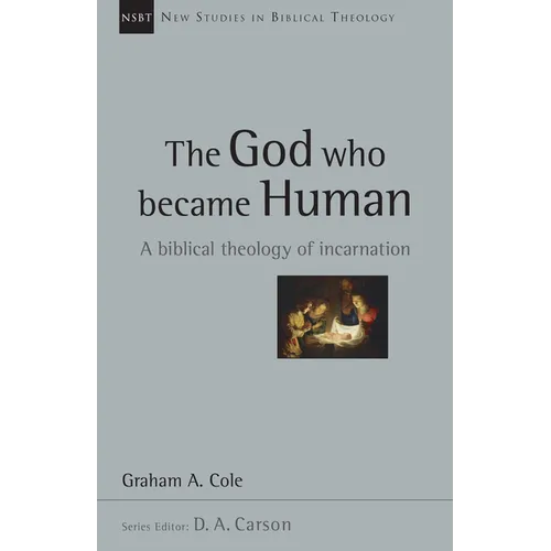 The God Who Became Human: A Biblical Theology of Incarnation Volume 30