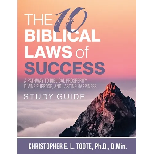 The 10 Biblical Laws of Success: A Pathway to Biblical Prosperity, Divine Purpose, and Lasting Happiness Study Guide
