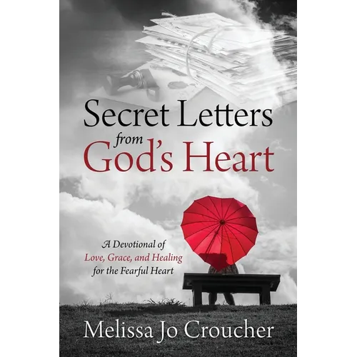 Secret Letters From God's Heart: A Devotional of Love, Grace, and Healing for the Fearful Heart