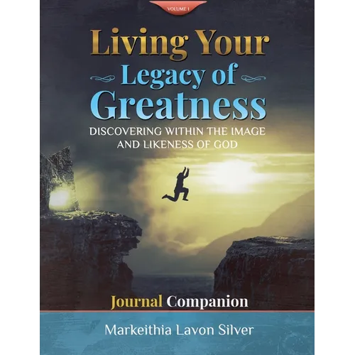 Living Your Legacy of Greatness Volume One: Discovering The Image and Likeness of God Companion Workbook Journal