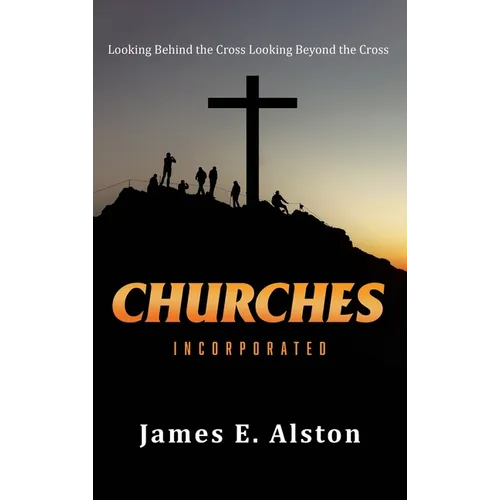 Churches Incorporated: Looking Behind the Cross Looking Beyond the Cross
