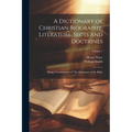 A Dictionary of Christian Biography, Literature, Sects and Doctrines: Being a Continuation of 'The Dictionary of the Bible'; Volume 1