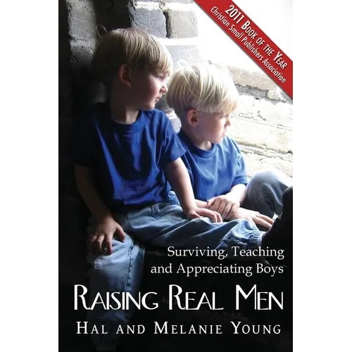Raising Real Men: Surviving, Teaching and Appreciating Boys