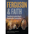 Ferguson and Faith: Sparking Leadership and Awakening Community