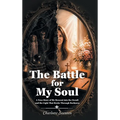The Battle for My Soul: A True Story of My Descent into the Occult and the Light That Broke Through Darkness