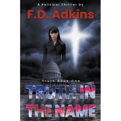 Truth in the Name: A Political Thriller