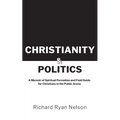 Christianity & Politics: A Memoir of Spiritual Formation and Field Guide for Christians