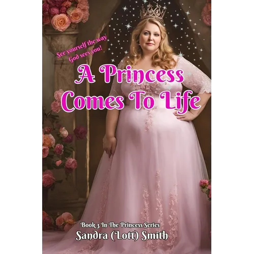 A Princess Comes To Life: Book 3 of the Princess Series