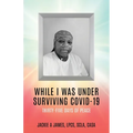 While I Was Under Surviving Covid-19: Thirty-Five Days of Peace