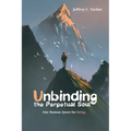 Unbinding the Perpetual Soul: Our Human Quest for Being