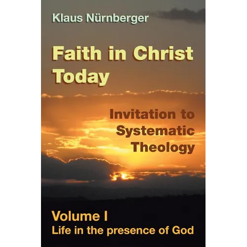 Faith in Christ Today Invitation to Systematic Theology: Volume I Life in the presence of God