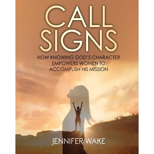 Call Signs: How Knowing God's Character Empowers Women to Accomplish His Mission