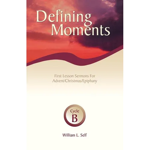 Defining Moments: First Lesson Sermons for Advent/Christmas/Epiphany, Cycle B