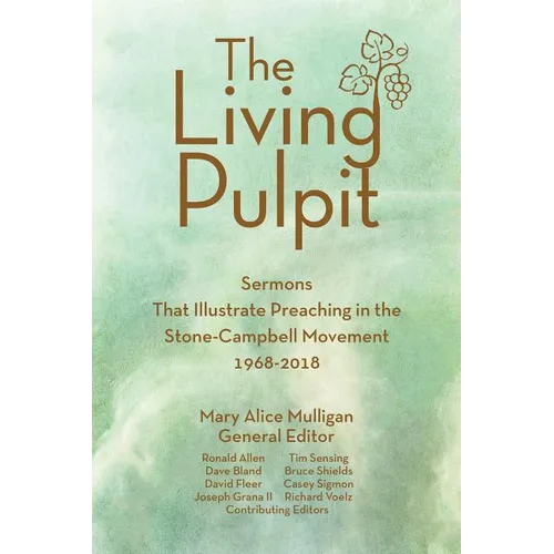 Living Pulpit: Sermons That Illustrate Preaching in the Stone-Campbell Movement 1968-2018