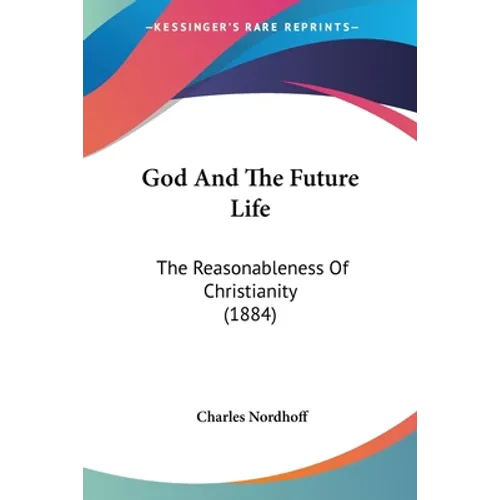 God And The Future Life: The Reasonableness Of Christianity (1884)