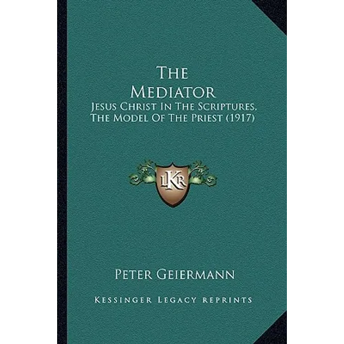 The Mediator: Jesus Christ In The Scriptures, The Model Of The Priest (1917)