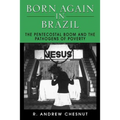 Born Again in Brazil: The Pentecostal Boom and the Pathogens of Poverty