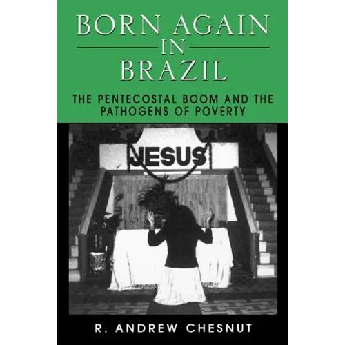 Born Again in Brazil: The Pentecostal Boom and the Pathogens of Poverty