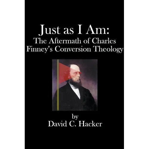 Just as I Am: The Aftermath of Charles Finney's Conversion Theology