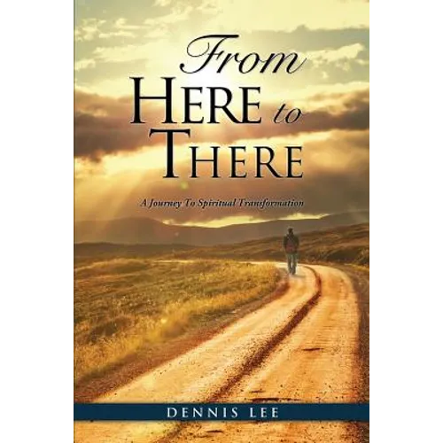 From Here to There: A Journey To Spiritual Transformation