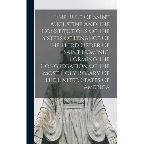 The Rule Of Saint Augustine And The Constitutions Of The Sisters Of Penance Of The Third Order Of Saint Dominic, Forming The Congregation Of The Most