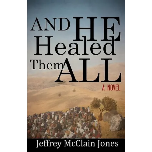 And He Healed Them All: A Day in the Life of the Teacher from Nazareth