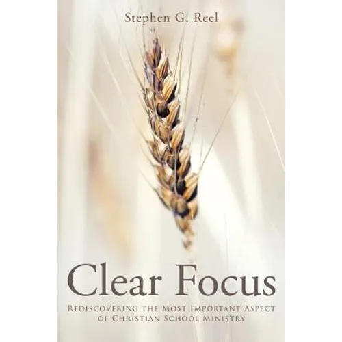 Clear Focus: Rediscovering the Most Important Aspect of Christian School Ministry
