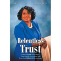 Relentless Trust: Trust God FOR Everything, Trust God IN Everything, and Trust God THROUGH Everything