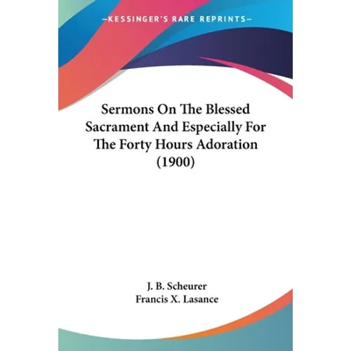 Sermons On The Blessed Sacrament And Especially For The Forty Hours Adoration (1900)