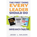 The First Thing Every Leader Should Do: Leadership Lessons for Changing Churches