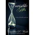INVISIBLE GIFTS A Story of Sacrifice & Love