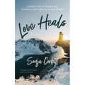 Love Heals: A Biblical Plan to Restore Our Emotions, Memories, Souls, and Bodies