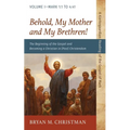 Behold, My Mother and My Brethren!: The Beginning of the Gospel and Becoming a Christian in (Post) Christendom: Volume I--Mark 1:1 to 4:41