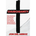 Churchianity: How Modern American Churches Corrupted Generations of Christians