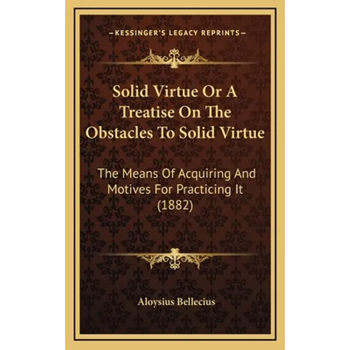Solid Virtue Or A Treatise On The Obstacles To Solid Virtue: The Means Of Acquiring And Motives For Practicing It (1882)