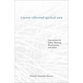 Trauma-Informed Spiritual Care: Interventions for Safety, Meaning, Reconnection, and Justice