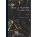 Life of Richard Trevithick: With an Account of His Inventions; Volume 2