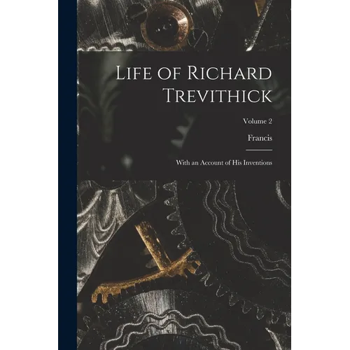 Life of Richard Trevithick: With an Account of His Inventions; Volume 2