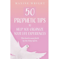 50 Prophetic Tips to Help You Organize Your Life Experiences: This Book is Sent Forth by the Holy Spirit
