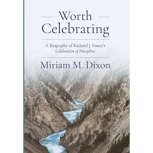 Worth Celebrating: A Biography of Richard J. Foster's Celebration of Discipline