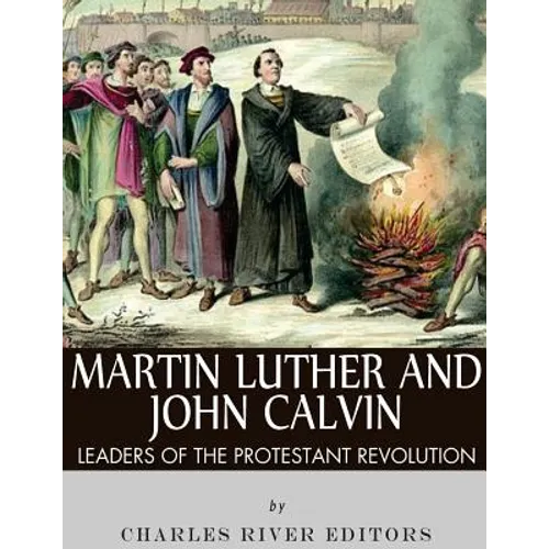 Martin Luther and John Calvin: Leaders of the Protestant Reformation