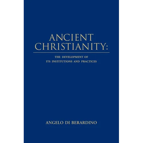 Ancient Christianity: The Development of its Institutions and Practices