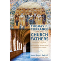 Thomas F. Torrance and the Church Fathers: A Reformed, Evangelical, and Ecumenical Reconstruction of the Patristic Tradition