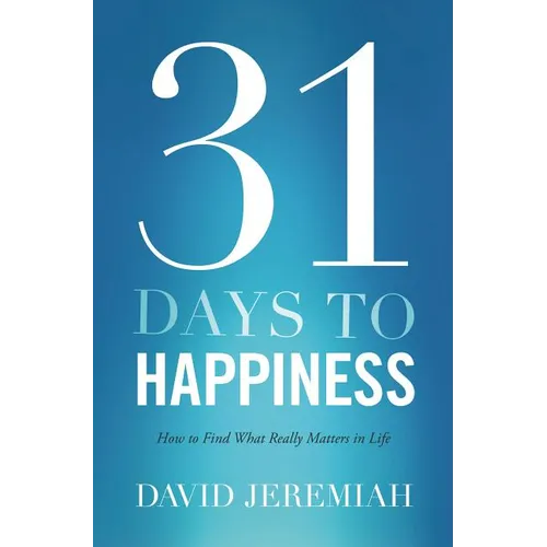 The 31 Days to Happiness: How to Find What Really Matters in Life