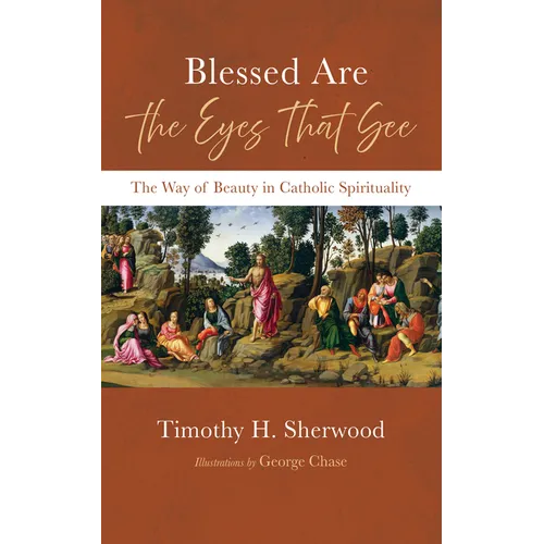 Blessed Are the Eyes That See: The Way of Beauty in Catholic Spirituality