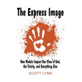 The Express Image: How Models Impact Our View of God, the Trinity, and Everything Else