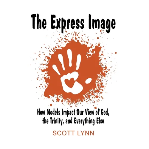 The Express Image: How Models Impact Our View of God, the Trinity, and Everything Else