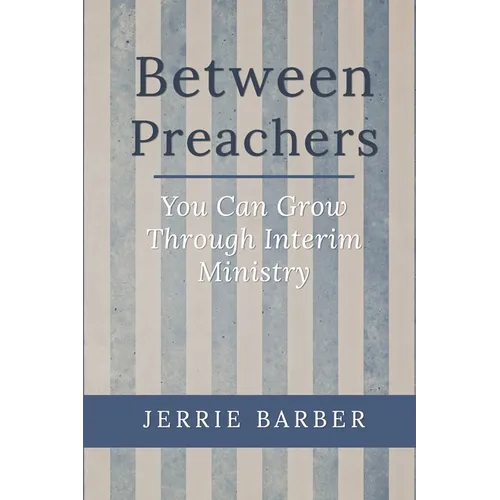 Between Preachers: You Can Grow Through Interim Ministry